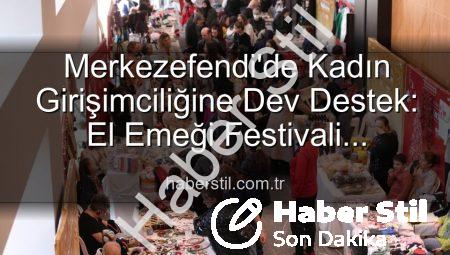Merkezefendi’de Kadın Girişimciliğine Dev Destek: El Emeği Festivali Başlıyor!