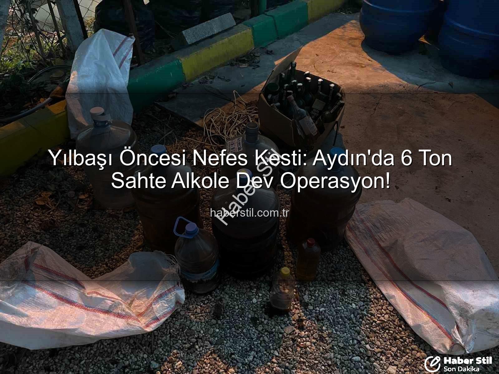 sahte alkol - Yılbaşı Öncesi Nefes Kesti: Aydın'da 6 Ton Sahte Alkole Dev Operasyon!