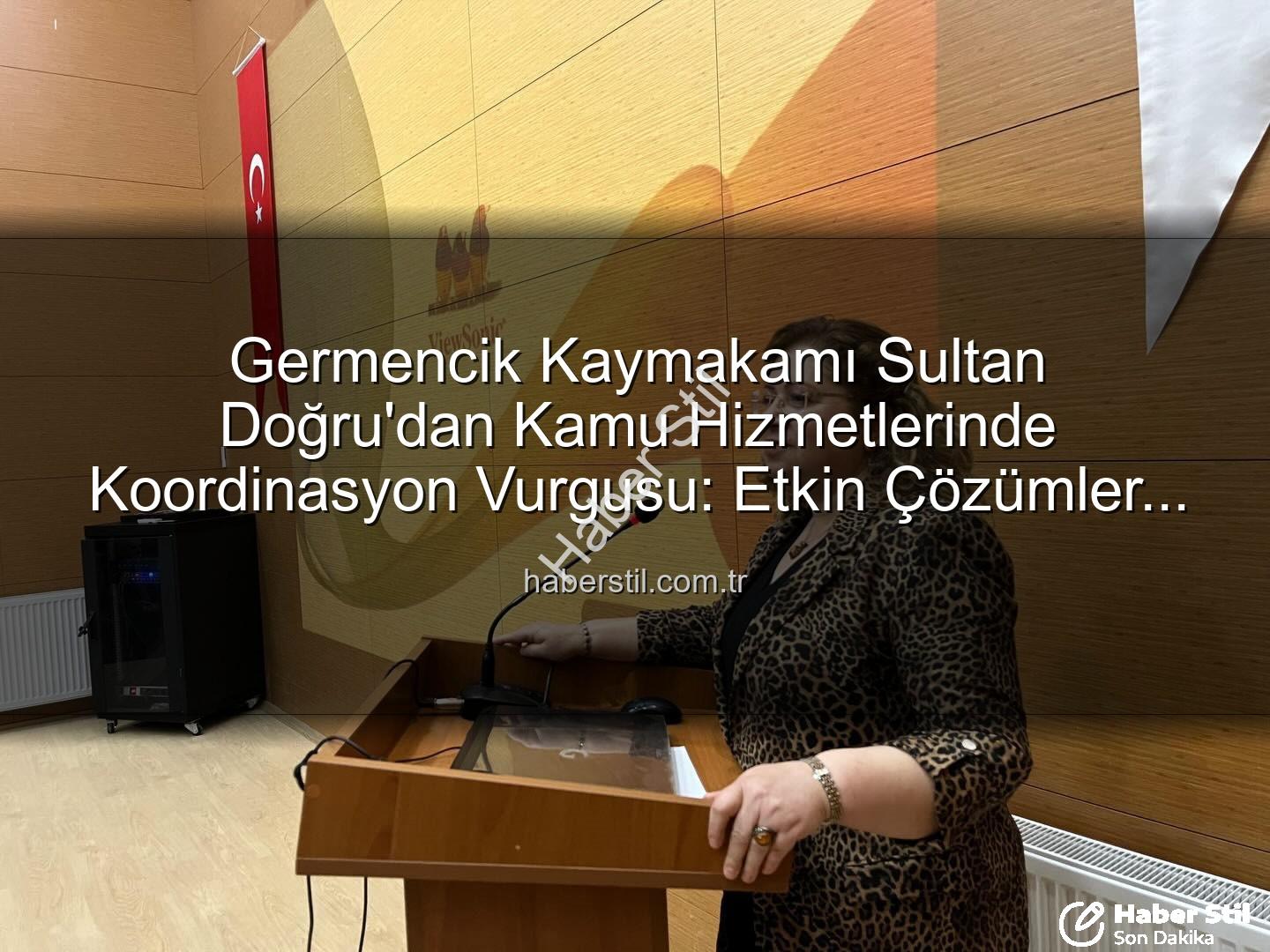 Kamu hizmetlerinde koordinasyon - Germencik Kaymakamı Sultan Doğru'dan Kamu Hizmetlerinde Koordinasyon Vurgusu: Etkin Çözümler Masaya Yatırıldı