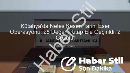 Kütahya’da Nefes Kesen Tarihi Eser Operasyonu: 28 Değerli Kitap Ele Geçirildi, 2 Gözaltı!