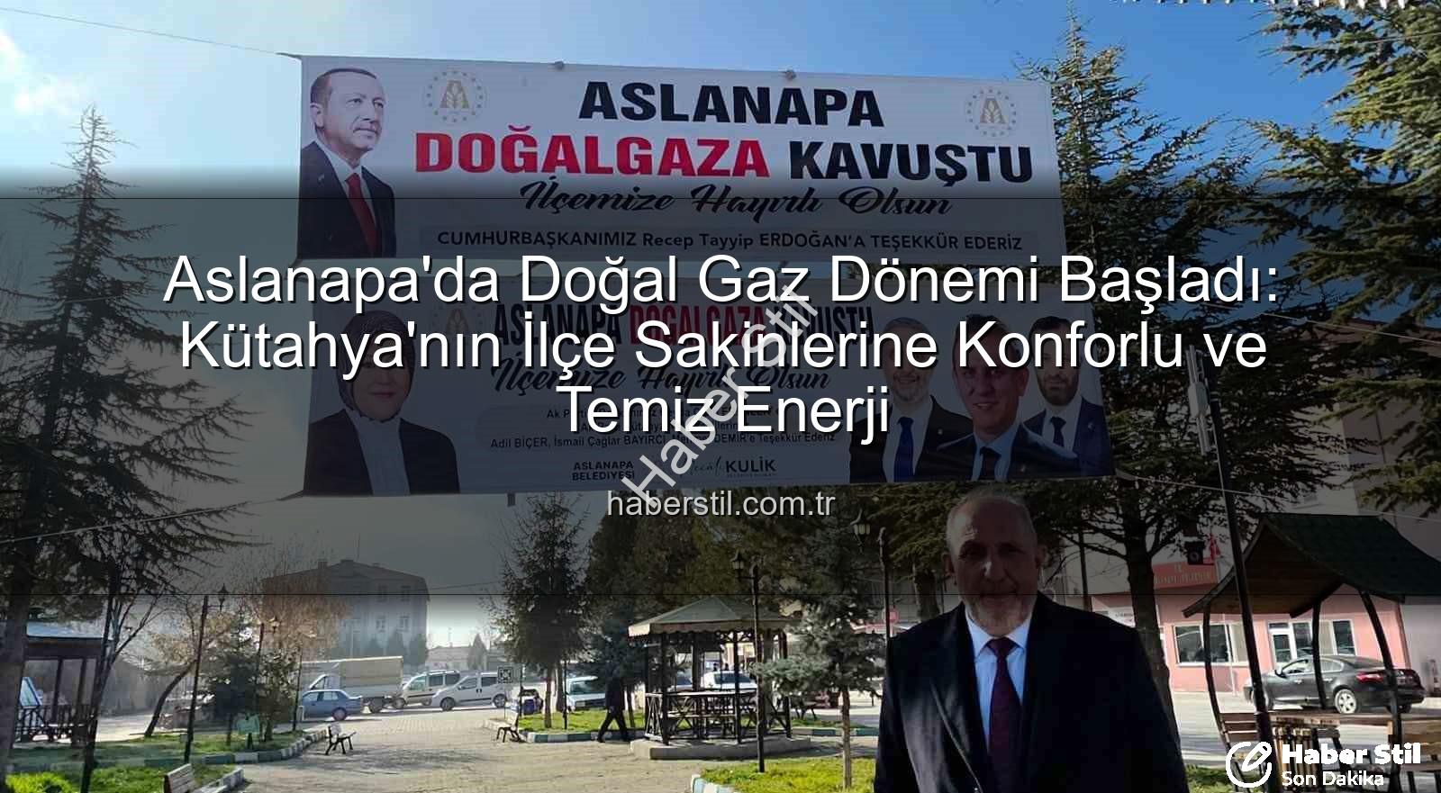 Aslanapa doğal gaz - Aslanapa'da Doğal Gaz Dönemi Başladı: Kütahya'nın İlçe Sakinlerine Konforlu ve Temiz Enerji