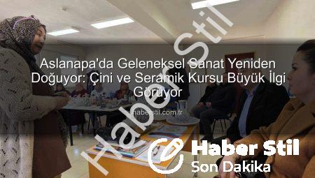 Aslanapa’da Geleneksel Sanat Yeniden Doğuyor: Çini ve Seramik Kursu Büyük İlgi Görüyor