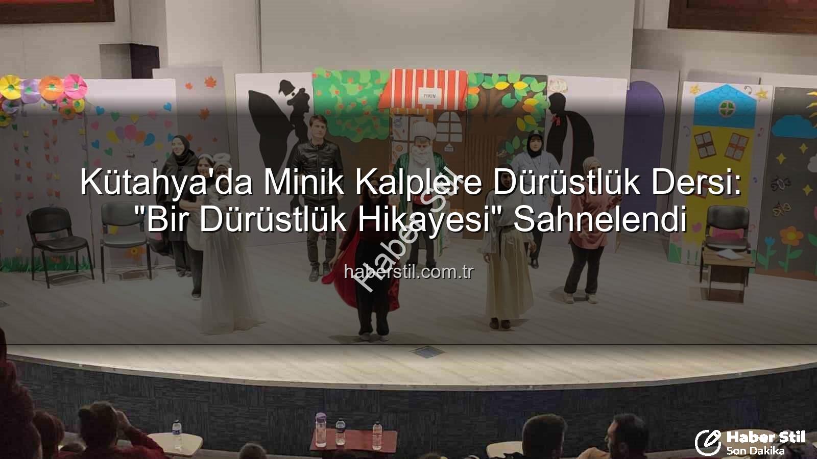 dürüstlük hikayesi tiyatrosu - Kütahya'da Minik Kalplere Dürüstlük Dersi: "Bir Dürüstlük Hikayesi" Sahnelendi