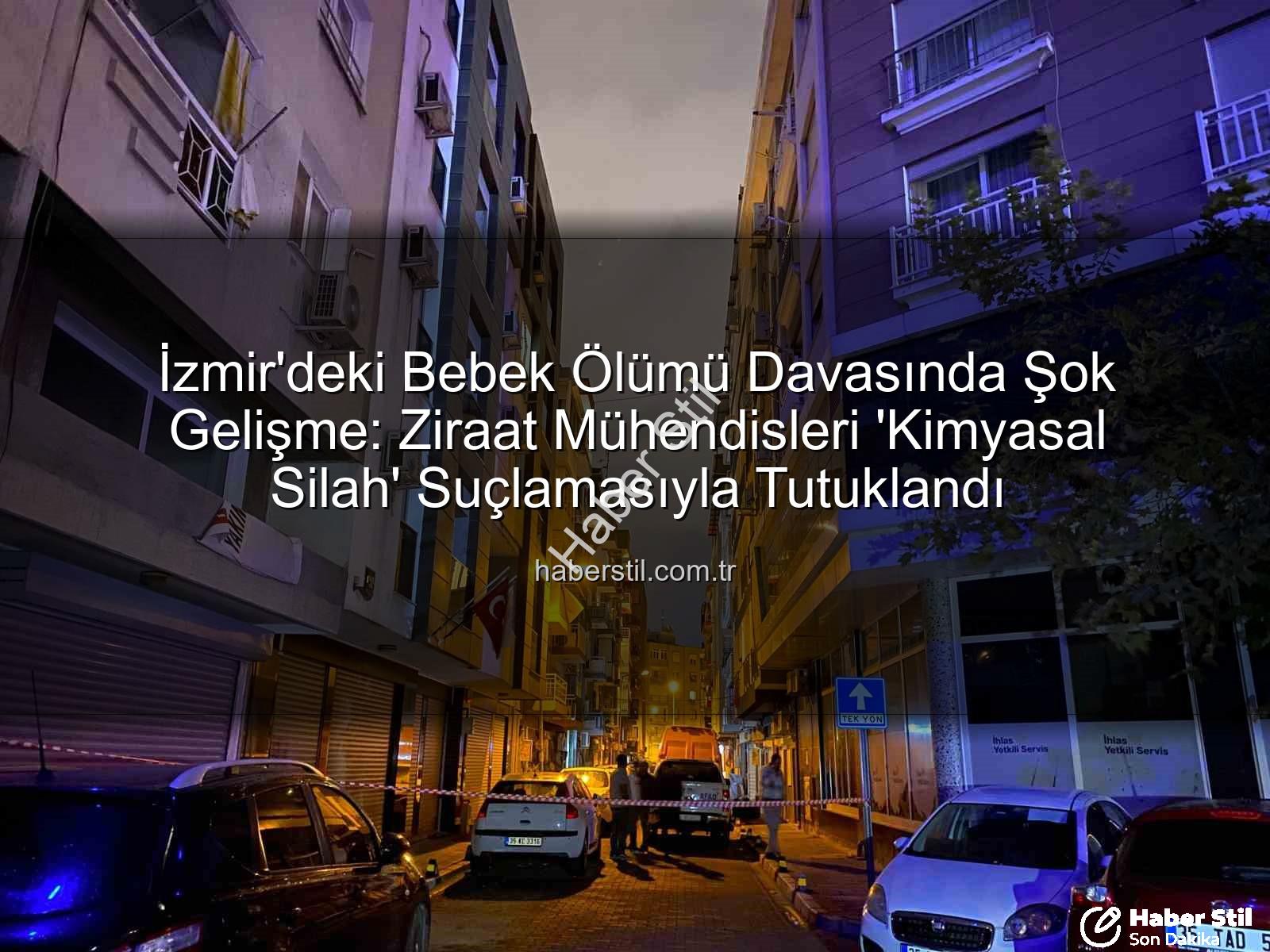 İzmir ilaçlama faciası - İzmir'deki Bebek Ölümü Davasında Şok Gelişme: Ziraat Mühendisleri 'Kimyasal Silah' Suçlamasıyla Tutuklandı