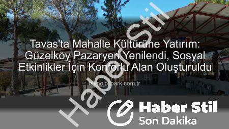 Tavas’ta Mahalle Konforu Artıyor: Güzelköy Pazaryeri Yeniden Hayat Buldu