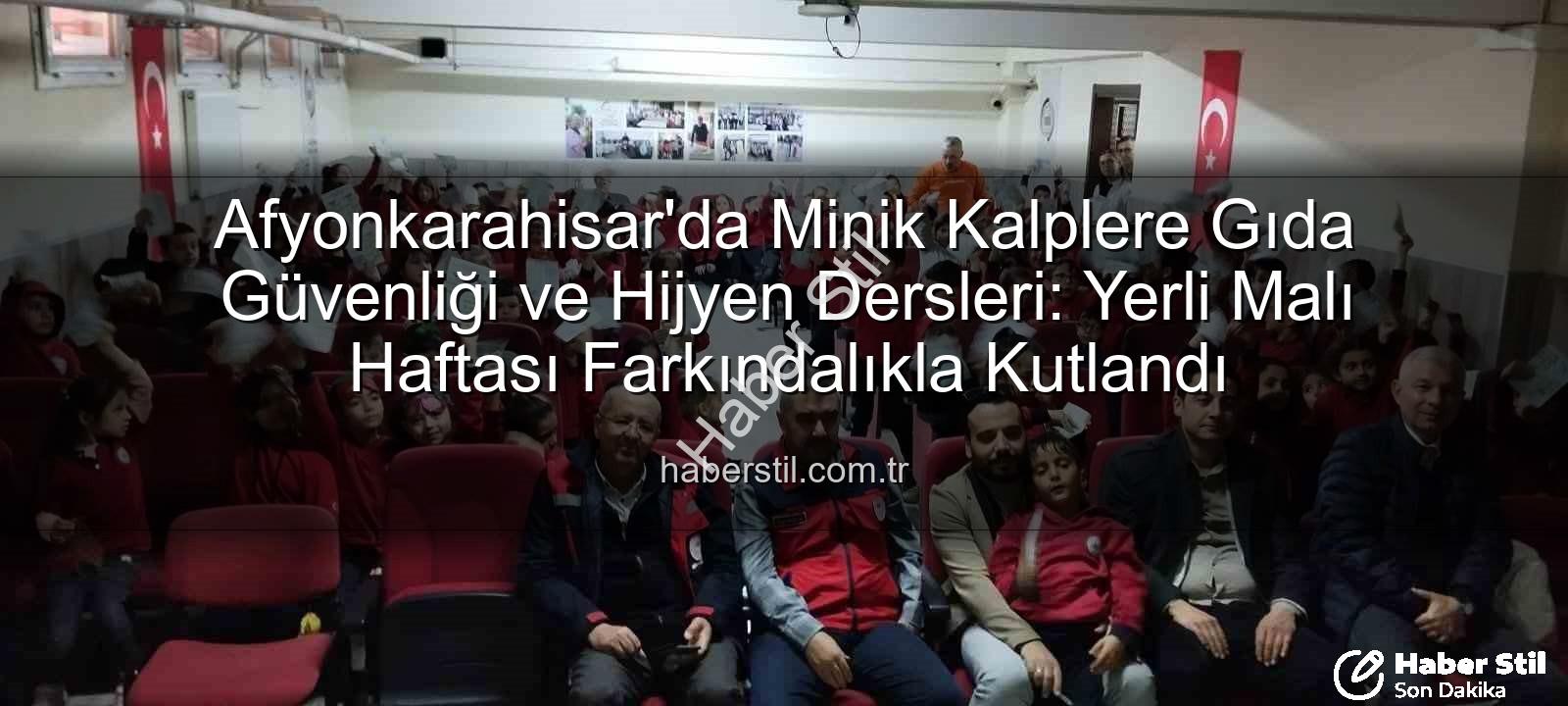 gıda güvenliği eğitimi - Afyonkarahisar'da Minik Kalplere Gıda Güvenliği ve Hijyen Dersleri: Yerli Malı Haftası Farkındalıkla Kutlandı