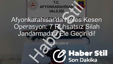 Afyonkarahisar’da Nefes Kesen Operasyon: 7 Ruhsatsız Silah Jandarmadan Ele Geçirildi!