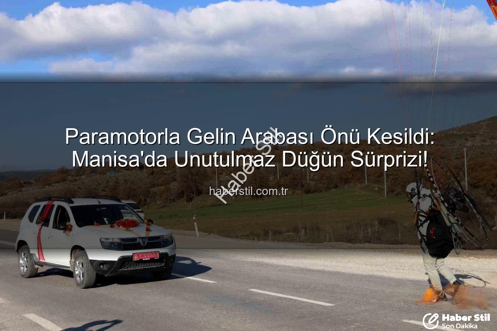 paramotorla gelin arabası - Paramotorla Gelin Arabası Önü Kesildi: Manisa'da Unutulmaz Düğün Sürprizi!