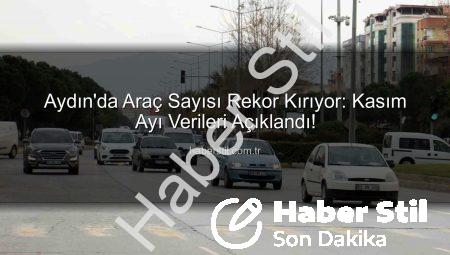 Aydın’da Araç Sayısı Rekor Kırıyor: Kasım Ayı Verileri Açıklandı!