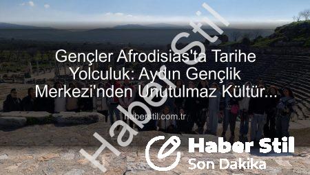 Gençler Afrodisias’ta Tarihe Yolculuk: Aydın Gençlik Merkezi’nden Unutulmaz Kültür Gezisi
