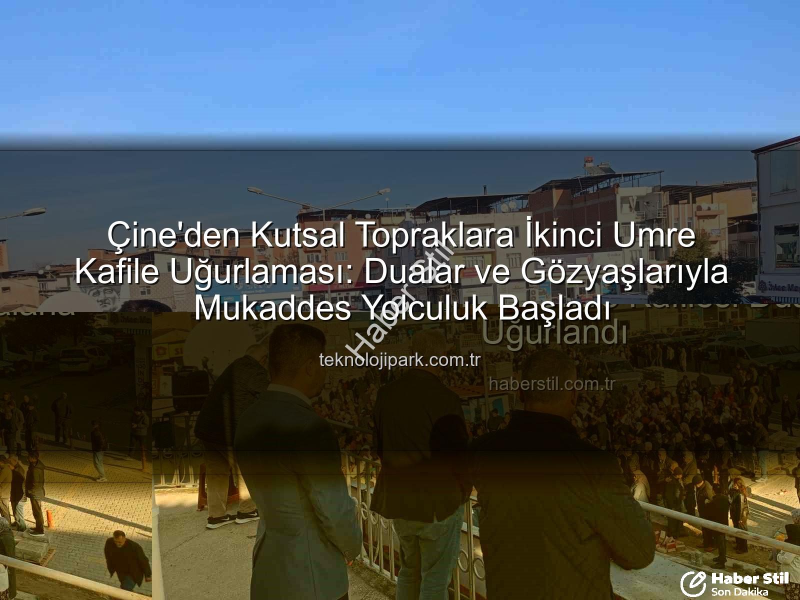 Çine umre kafilesi - Aydın'ın Çine İlçesi'nden Kutsal Topraklara Manevi Yolculuk: 2. Umre Kafilesi Dualarla Uğurlandı