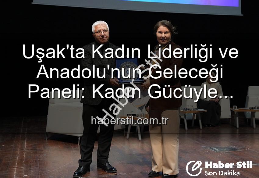 kadın liderliği - Uşak'ta Kadın Liderliği ve Anadolu'nun Geleceği Paneli: Kadın Gücüyle Yarınlara Işık Tutuldu