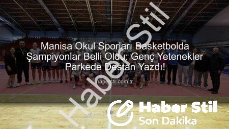 Manisa Okul Sporları Basketbolda Şampiyonlar Belli Oldu: Genç Yetenekler Parkede Destan Yazdı!