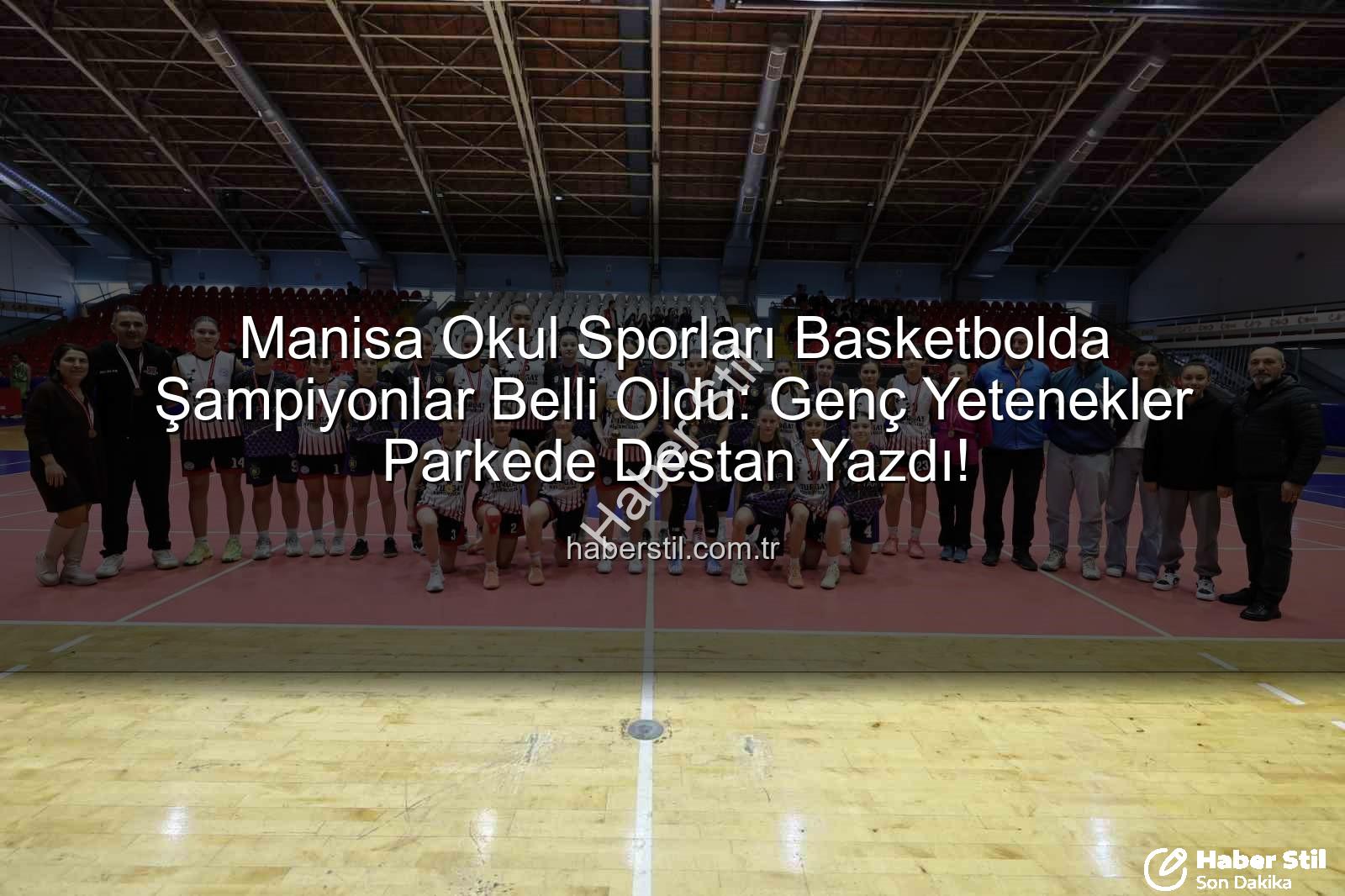 Manisa okul sporları basketbol - Manisa Okul Sporları Basketbolda Şampiyonlar Belli Oldu: Genç Yetenekler Parkede Destan Yazdı!