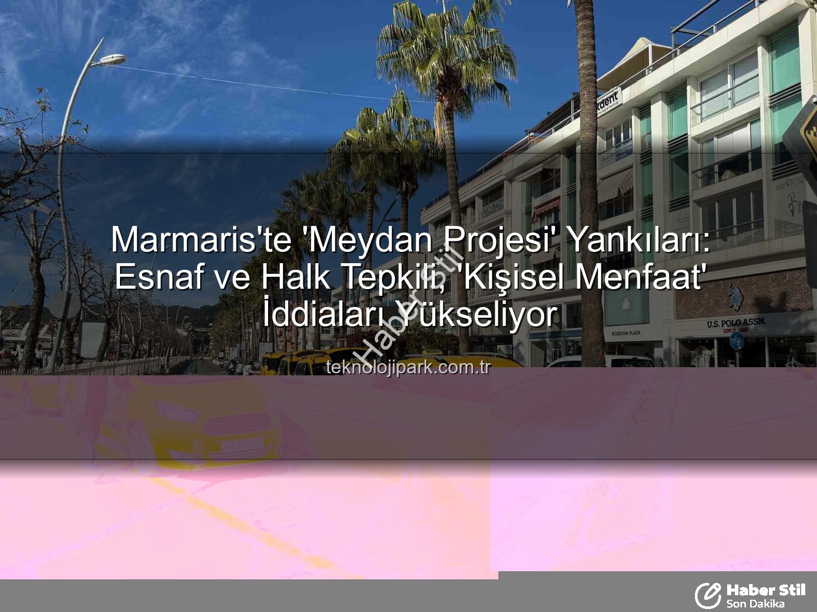 Marmaris Meydan Projesi - Marmaris'te 'Meydan Projesi' Çalkantısı: Esnaf ve Halktan Tepki Var!