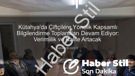 Kütahya’da Çiftçilere Yönelik Kapsamlı Bilgilendirme Toplantıları Devam Ediyor: Verimlilik ve Kalite Artacak