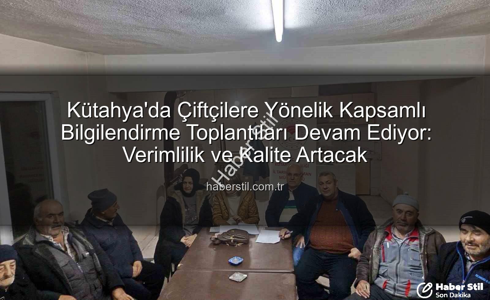 çiftçi bilgilendirme toplantıları - Kütahya'da Çiftçilere Yönelik Kapsamlı Bilgilendirme Toplantıları Devam Ediyor: Verimlilik ve Kalite Artacak