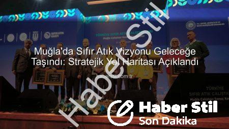 Muğla’da Sıfır Atık Vizyonu Geleceğe Taşındı: Stratejik Yol Haritası Açıklandı