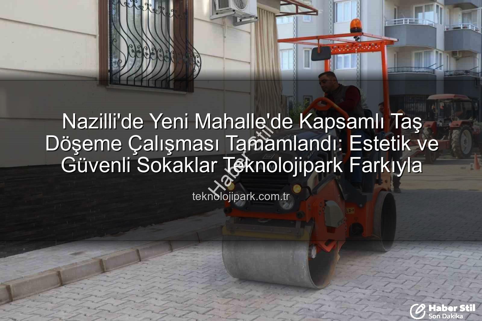 Nazilli Yeni Mahalle - Nazilli'de Yeni Mahalle Taş Döşeme Çalışması Tamamlandı: Güvenli ve Estetik Sokaklar Hizmette