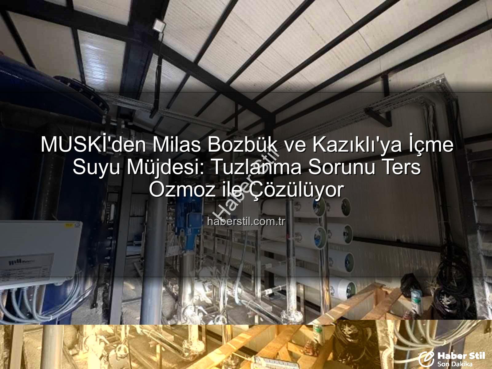 Milas içme suyu - MUSKİ'den Milas Bozbük ve Kazıklı'ya İçme Suyu Müjdesi: Tuzlanma Sorunu Ters Ozmoz ile Çözülüyor