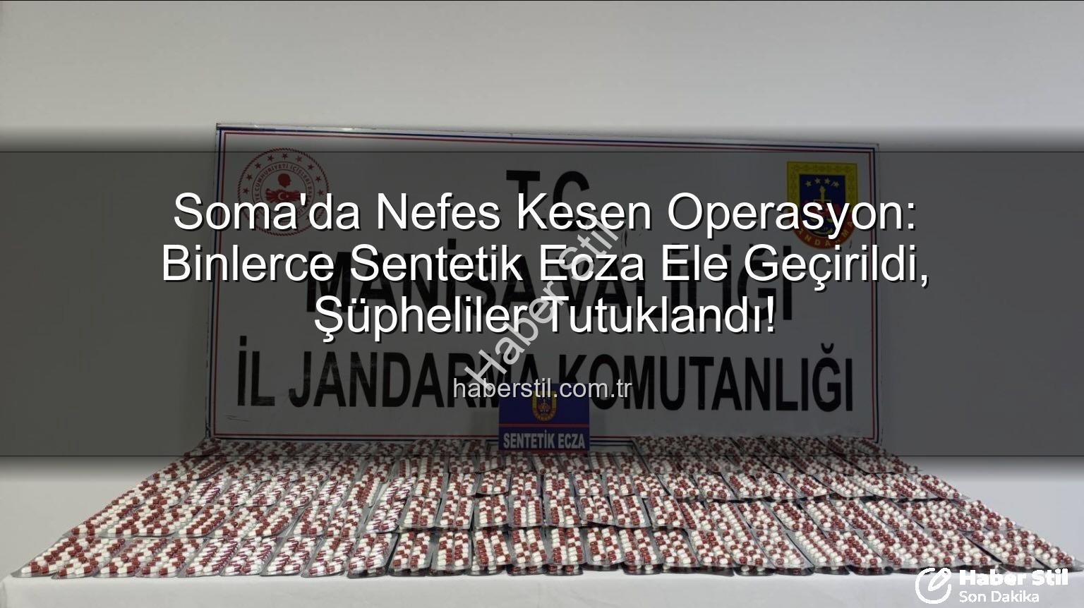 sentetik ecza - Soma'da Nefes Kesen Operasyon: Binlerce Sentetik Ecza Ele Geçirildi, Şüpheliler Tutuklandı!