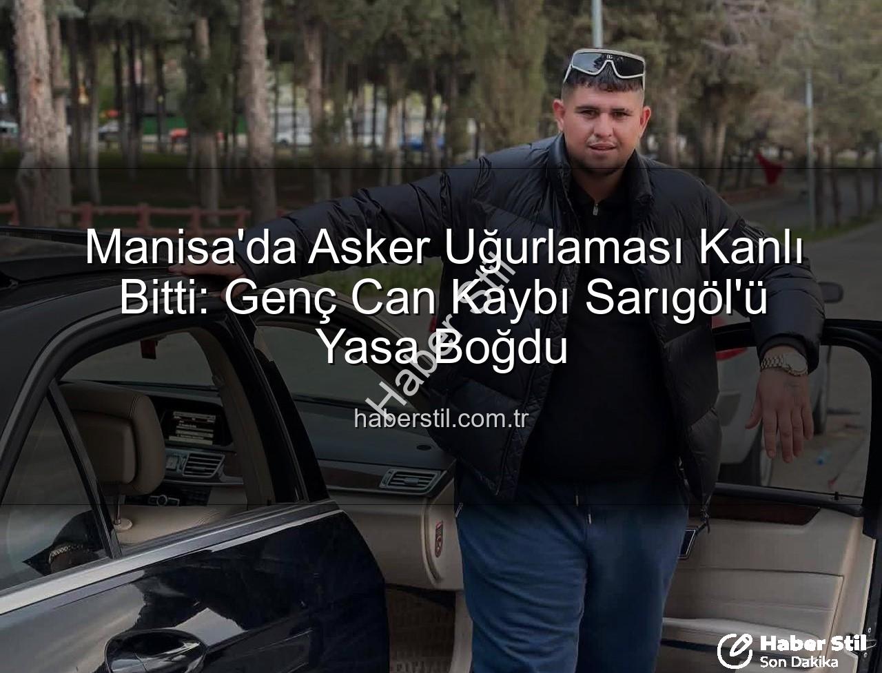 asker uğurlaması - Manisa'da Asker Uğurlaması Kanlı Bitti: Genç Can Kaybı Sarıgöl'ü Yasa Boğdu
