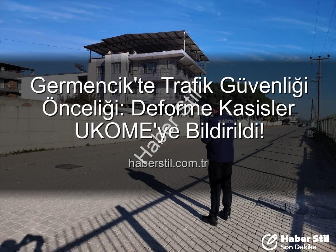 Germencik'te Trafik Güvenliği Önceliği: Deforme Kasisler UKOME'ye Bildirildi!