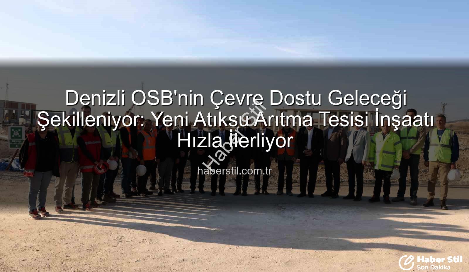Denizli OSB Arıtma Tesisi - Denizli OSB'nin Çevre Dostu Geleceği Şekilleniyor: Yeni Atıksu Arıtma Tesisi İnşaatı Hızla İlerliyor