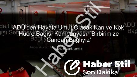 ADÜ’de Hayat Kurtaran Kan ve Kök Hücre Bağışı Seferberliği: ‘Birbirimize Candan Bağlıyız’