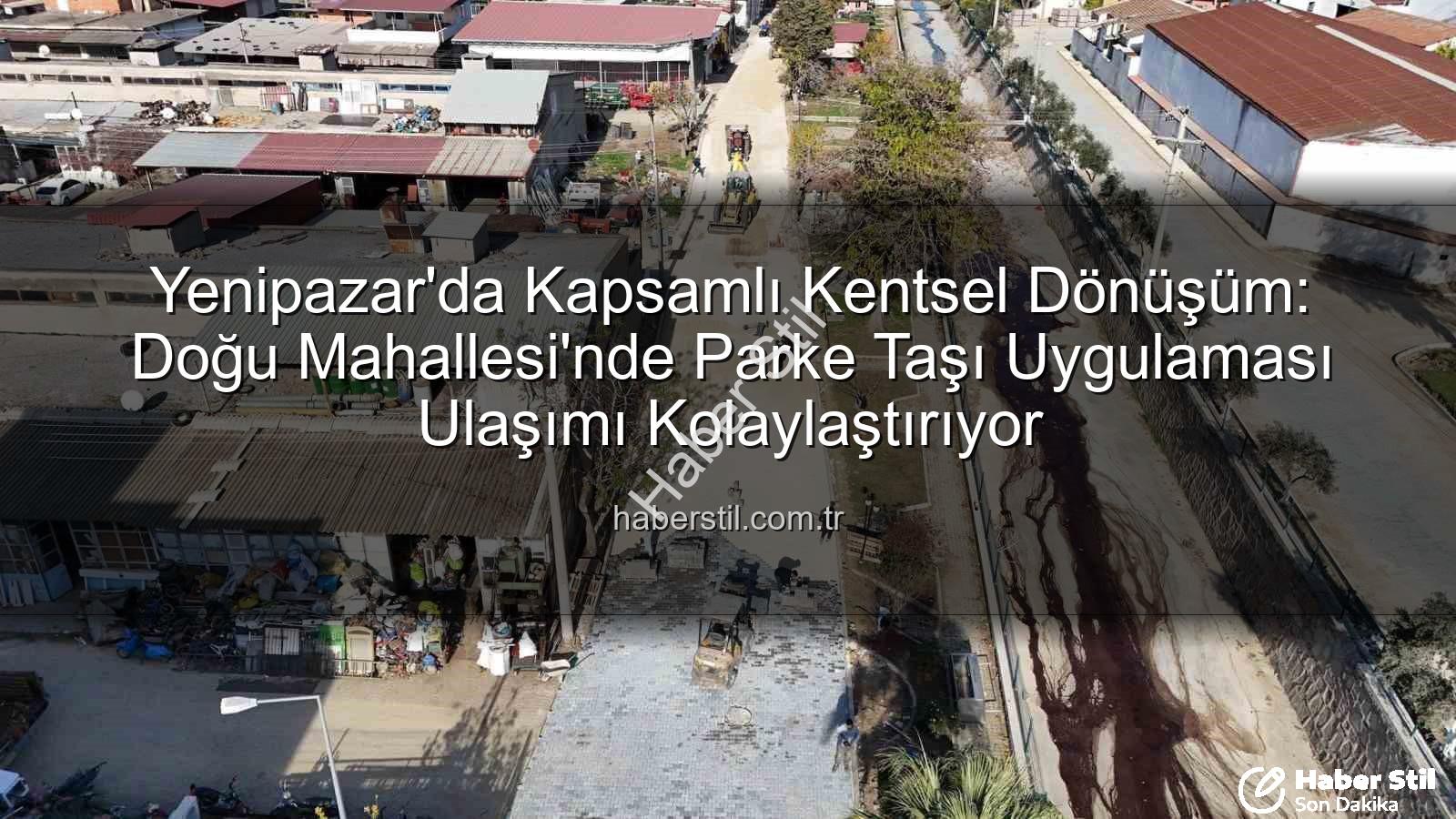 Yenipazar parke taşı - Yenipazar'da Kapsamlı Kentsel Dönüşüm: Doğu Mahallesi'nde Parke Taşı Uygulaması Ulaşımı Kolaylaştırıyor