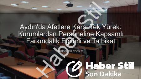 Aydın’da Afetlere Karşı Tek Yürek: Kurumlardan Personeline Kapsamlı Farkındalık Eğitimi ve Tatbikat