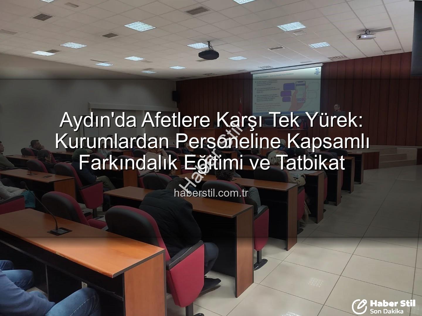 afet farkındalık eğitimi - Aydın'da Afetlere Karşı Tek Yürek: Kurumlardan Personeline Kapsamlı Farkındalık Eğitimi ve Tatbikat