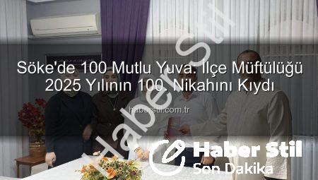 Söke’de 100 Mutlu Yuva: İlçe Müftülüğü 2025 Yılının 100. Nikahını Kıydı