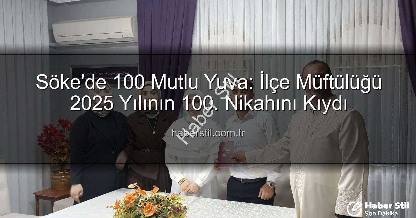 Söke nikah - Söke'de 100 Mutlu Yuva: İlçe Müftülüğü 2025 Yılının 100. Nikahını Kıydı