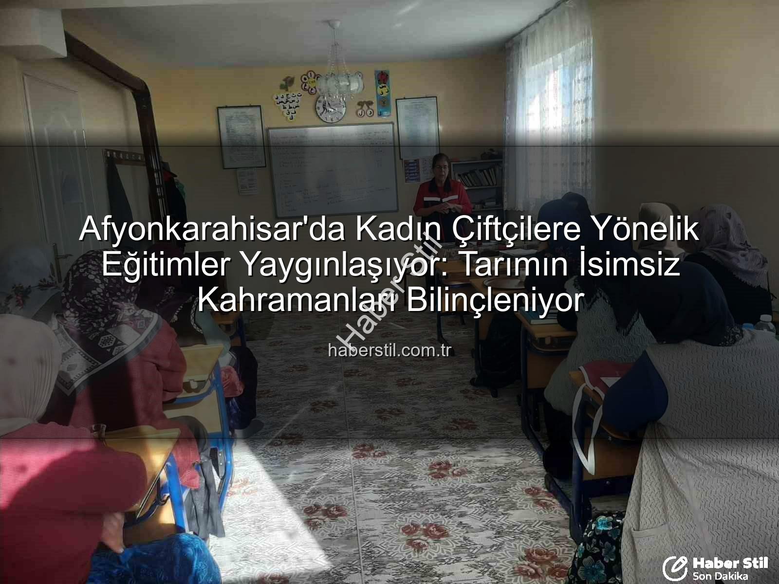 kadın çiftçi eğitimleri - Afyonkarahisar'da Kadın Çiftçilere Yönelik Eğitimler Yaygınlaşıyor: Tarımın İsimsiz Kahramanları Bilinçleniyor