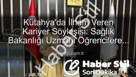 Kütahya’da İlham Veren Kariyer Söyleşisi: Sağlık Bakanlığı Uzmanı Öğrencilere Işık Tuttu
