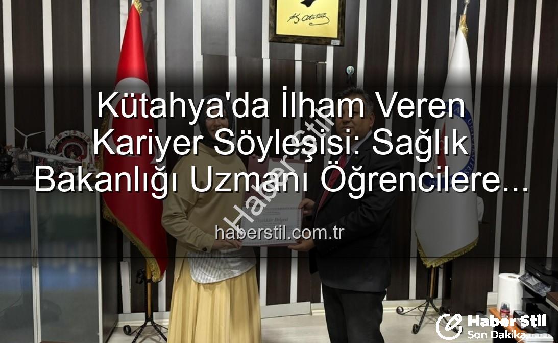 kariyer söyleşisi - Kütahya'da İlham Veren Kariyer Söyleşisi: Sağlık Bakanlığı Uzmanı Öğrencilere Işık Tuttu