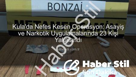 Kula’da Nefes Kesen Operasyon: Asayiş ve Narkotik Uygulamalarında 23 Kişi Yakalandı
