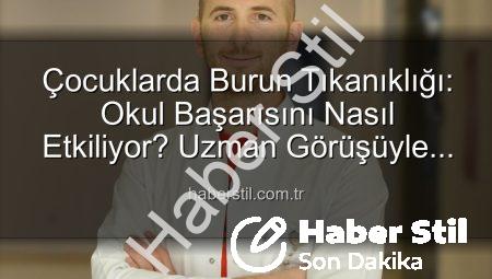 Çocuklarda Burun Tıkanıklığı: Okul Başarısını Nasıl Etkiliyor? Uzman Görüşüyle Haberstil.com.tr’de
