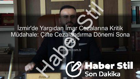 İzmir’de Yargıdan İmar Cezalarına Kritik Müdahale: Çifte Cezalandırma Dönemi Sona Erdi