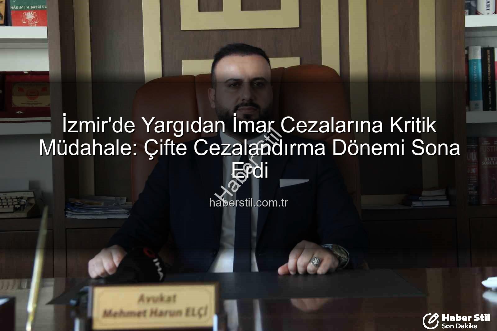 imar cezası iptali - İzmir'de Yargıdan İmar Cezalarına Kritik Müdahale: Çifte Cezalandırma Dönemi Sona Erdi