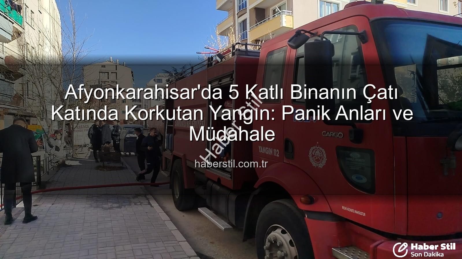 çatı yangını - Afyonkarahisar'da 5 Katlı Binanın Çatı Katında Korkutan Yangın: Panik Anları ve Müdahale