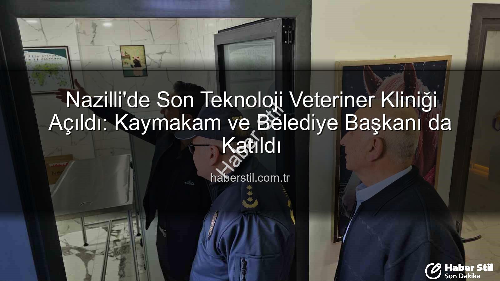 veteriner kliniği - Nazilli'de Son Teknoloji Veteriner Kliniği Açıldı: Kaymakam ve Belediye Başkanı da Katıldı