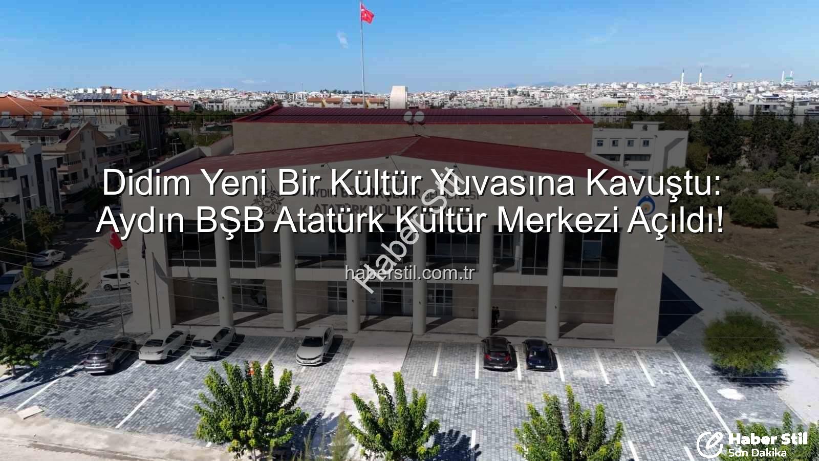 Didim Atatürk Kültür Merkezi - Didim Yeni Bir Kültür Yuvasına Kavuştu: Aydın BŞB Atatürk Kültür Merkezi Açıldı!