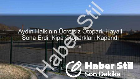 Aydın Halkının Ücretsiz Otopark Hayali Sona Erdi: Kipa Otoparkları Kapandı