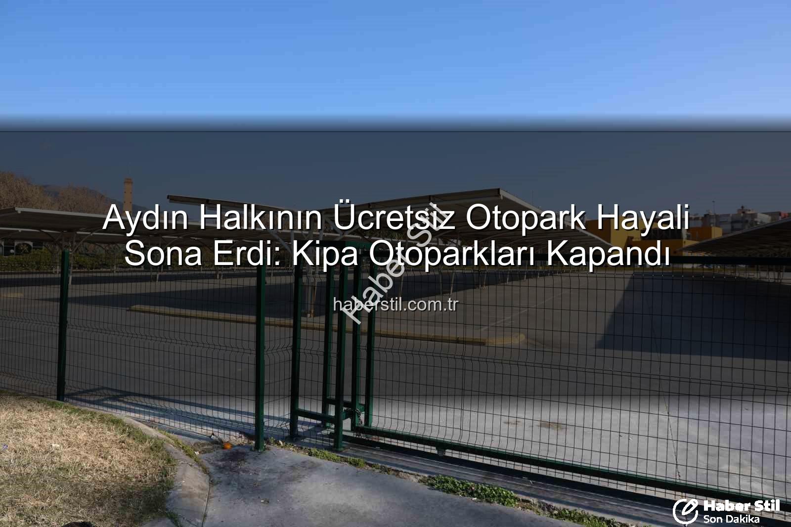 Kipa otoparkları - Aydın Halkının Ücretsiz Otopark Hayali Sona Erdi: Kipa Otoparkları Kapandı