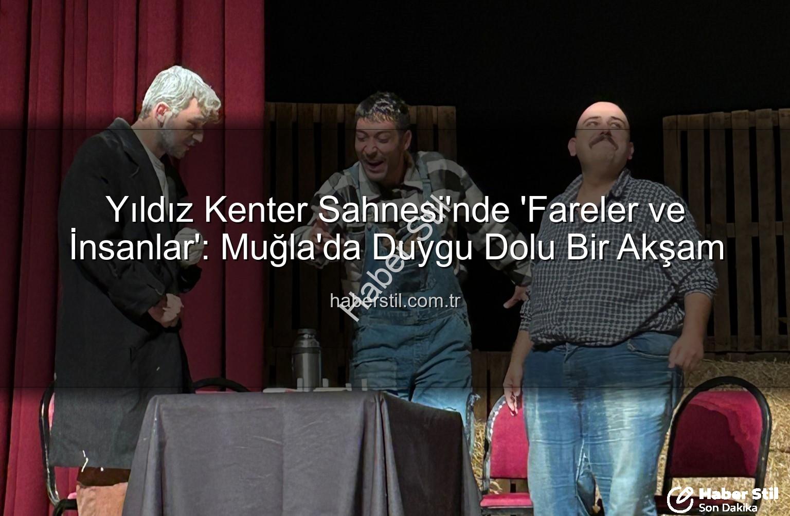 Fareler ve İnsanlar Muğla - Yıldız Kenter Sahnesi'nde 'Fareler ve İnsanlar': Muğla'da Duygu Dolu Bir Akşam