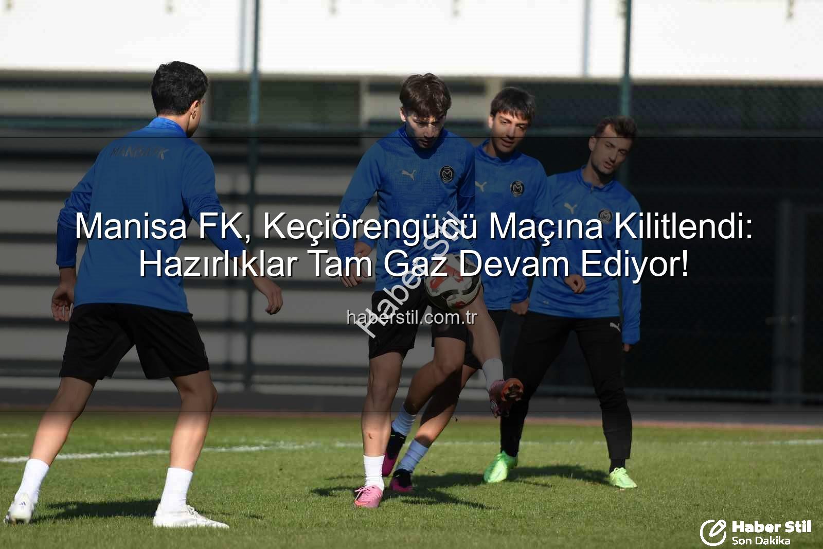 Manisa FK Keçiörengücü - Manisa FK, Keçiörengücü Maçına Kilitlendi: Hazırlıklar Tam Gaz Devam Ediyor!