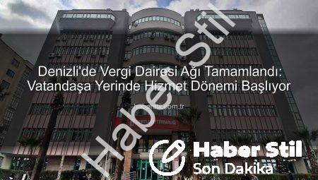 Denizli’de Vergi Dairesi Ağı Tamamlandı: Vatandaşa Yerinde Hizmet Dönemi Başlıyor