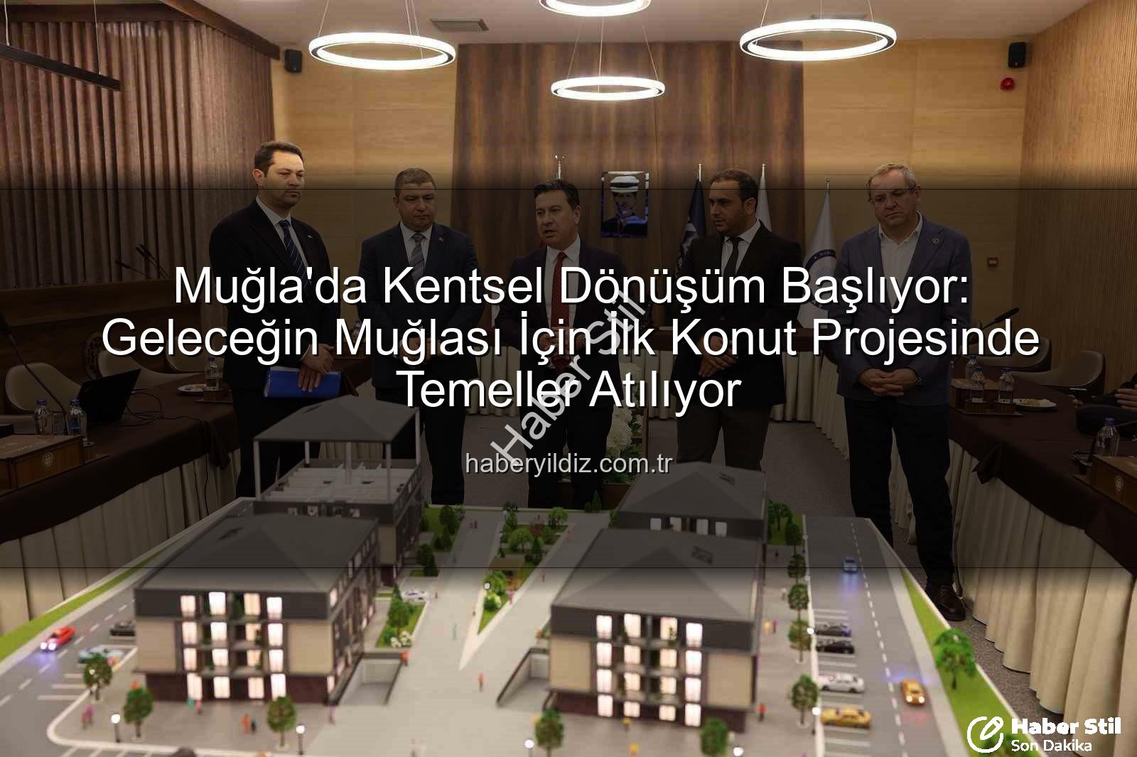 Muğla kentsel dönüşüm - Muğla'da Kentsel Dönüşüm Ateşi Yandı: Geleceğin Muğlası İçin İlk Adım Karabağlar'da Atıldı